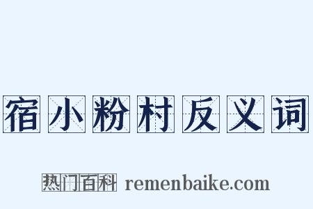 宿小粉村反义词是什么意思的图片